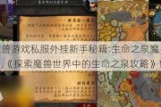 最新魔兽游戏私服外挂新手秘籍:生命之泉魔兽世界攻略图,《探索魔兽世界中的生命之泉攻略》!