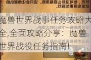 魔兽世界战事任务攻略大全,全面攻略分享：魔兽世界战役任务指南!