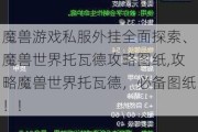 魔兽游戏私服外挂全面探索、魔兽世界托瓦德攻略图纸,攻略魔兽世界托瓦德，必备图纸！!