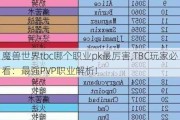 魔兽世界tbc哪个职业pk最厉害,TBC玩家必看：最强PVP职业解析!