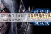 最新魔兽游戏私服外挂推荐 -魔兽世界插队攻略,快速升级攻略，畅游魔兽世界!