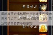 最新魔兽游戏私服外挂完好技巧:魔兽世界几级可以转职业,《魔兽世界》职业转换需要的等级限制!