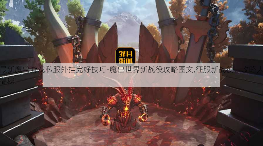 最新魔兽游戏私服外挂完好技巧-魔兽世界新战役攻略图文,征服新战役，攻略大揭秘!