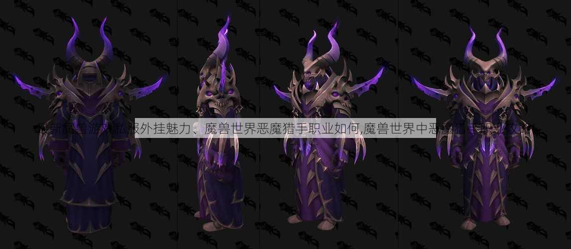 最新魔兽游戏私服外挂魅力、魔兽世界恶魔猎手职业如何,魔兽世界中恶魔猎手职业攻略!