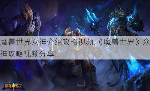 魔兽世界众神介绍攻略视频,《魔兽世界》众神攻略视频分享!